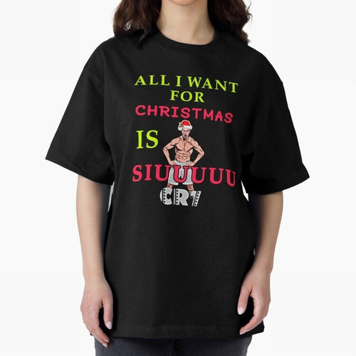 All i want for christmas is siuuu Oversized T-Shirt Carry the Dream of the FIFA World Cup 2026 Journey through CR7 Highlights, Portugal, Spain and Germany Pride, Worldwide Fan Energy, Dramatic Goals, Stadium Lights and Championship Celebrations;