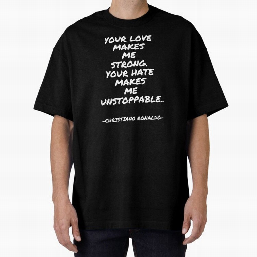 Christiano Ronaldo - Your love makes me strong. Your hate makes me unstoppable Oversized T-Shirt Represent the Passion of Global Football Passion for FIFA World Cup 2026 USA Canada Mexico, Highlighting Neymar, Brazil, Goal Celebration Energy,