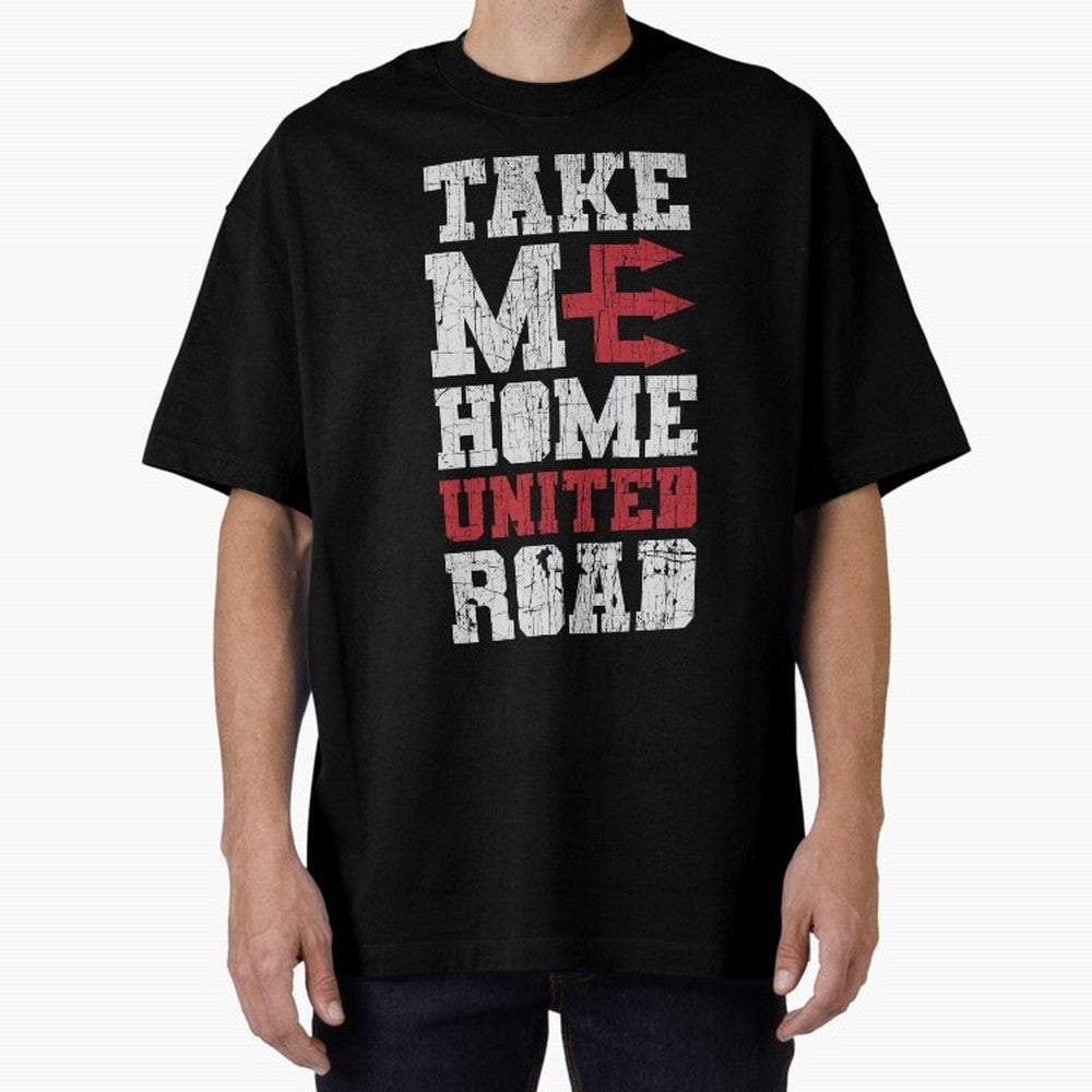 Take Me Home United Road Oversized T-Shirt Make Game Day About Match Day Hype around FIFA World Cup 2026, Haaland and Mbappe, Argentina, Football History, Final Match Energy, Crowd Noise and Once in a Lifetime Moments; Made for Die Hard Supporters,