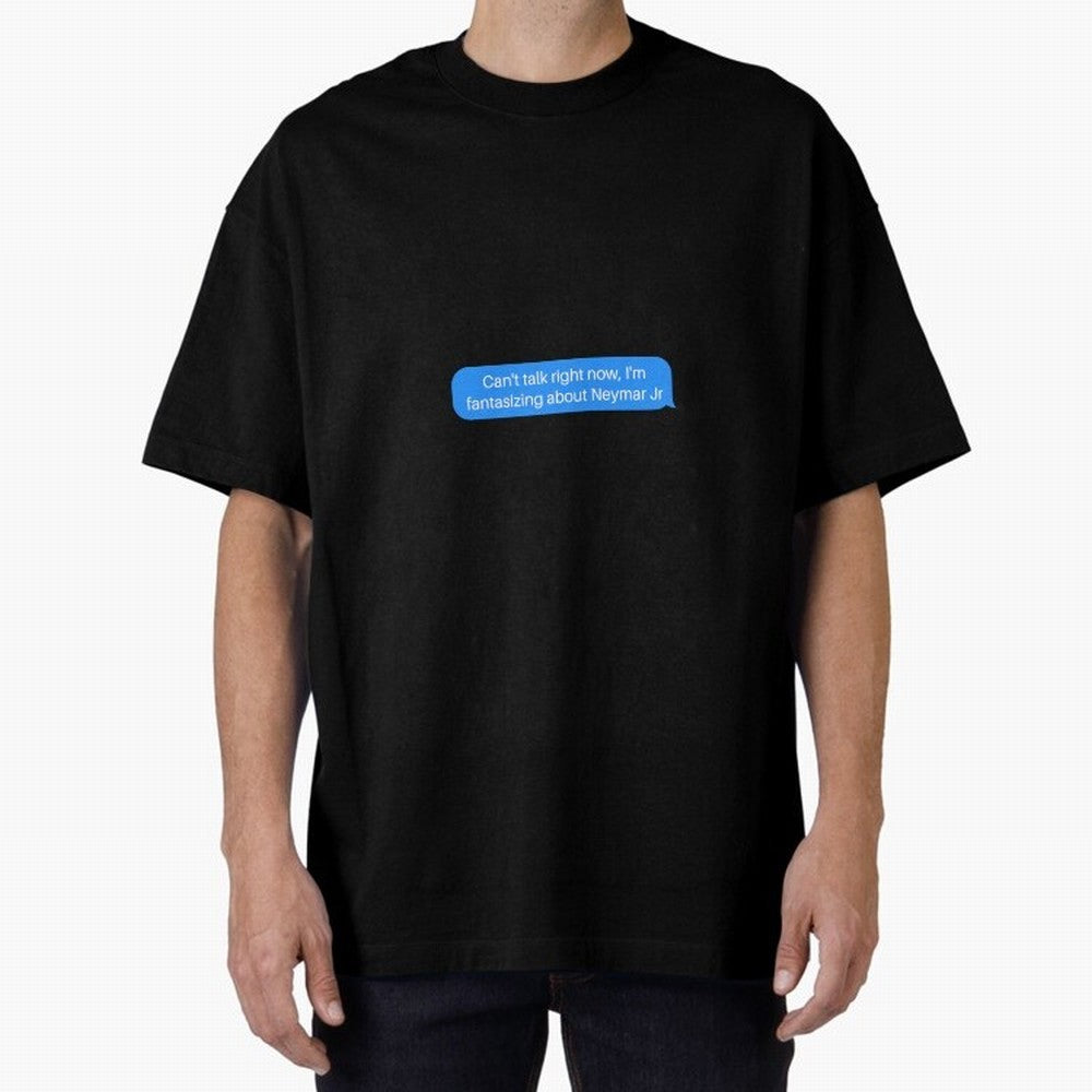 Can't talk right now, I'm fantasizing about Neymar Jr Blue Text Oversized T-Shirt Celebrate Fan Favorites in FIFA World Cup 2026 USA Canada Mexico Spirit, Capturing France and Portugal, Messi, Neymar and Mbappe, Supporter Pride, Iconic