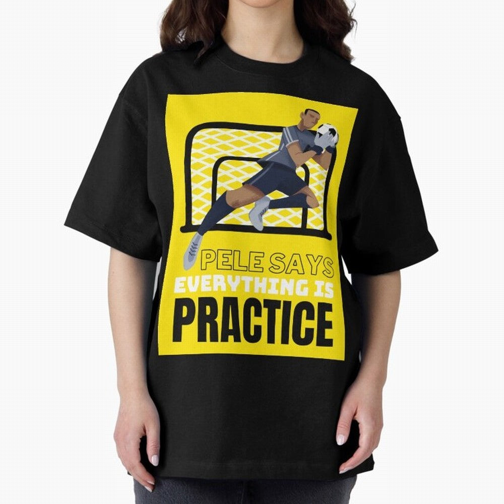 Pele Says Everything is Pratice Graphic Oversized T-Shirt Bring Home Global Football Passion for FIFA World Cup 2026 USA Canada Mexico, Inspired by Mbappe, England and Germany, Stadium Memories, Football Loyalty, International Chants and