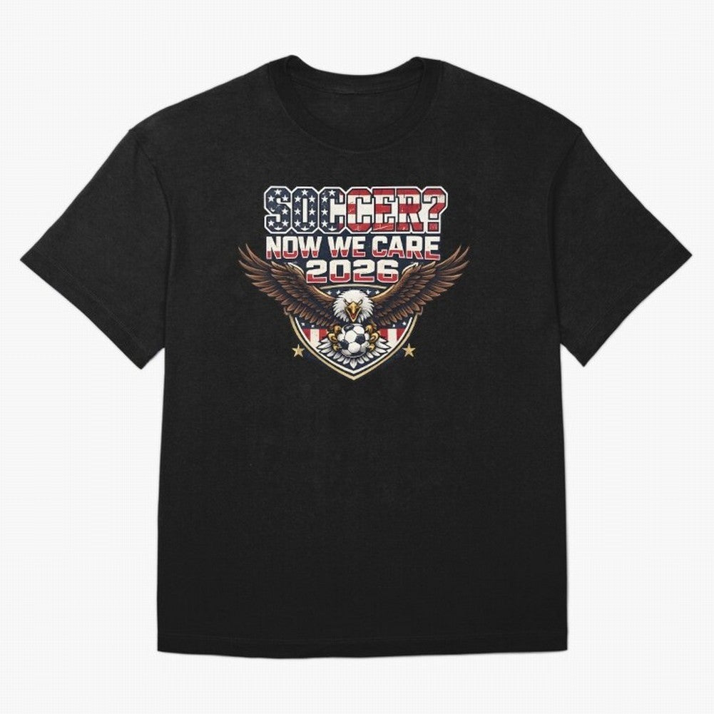 Soccer Now We Care 2026 USA Shirt Funny American Soccer Fan Patriotic World Football Design Oversized T-Shirt Follow FIFA World Cup 2026 Spirit, Made for Brazil, Portugal and Argentina, CR7 and Messi, Tournament Hype, Historic Matchups, Family
